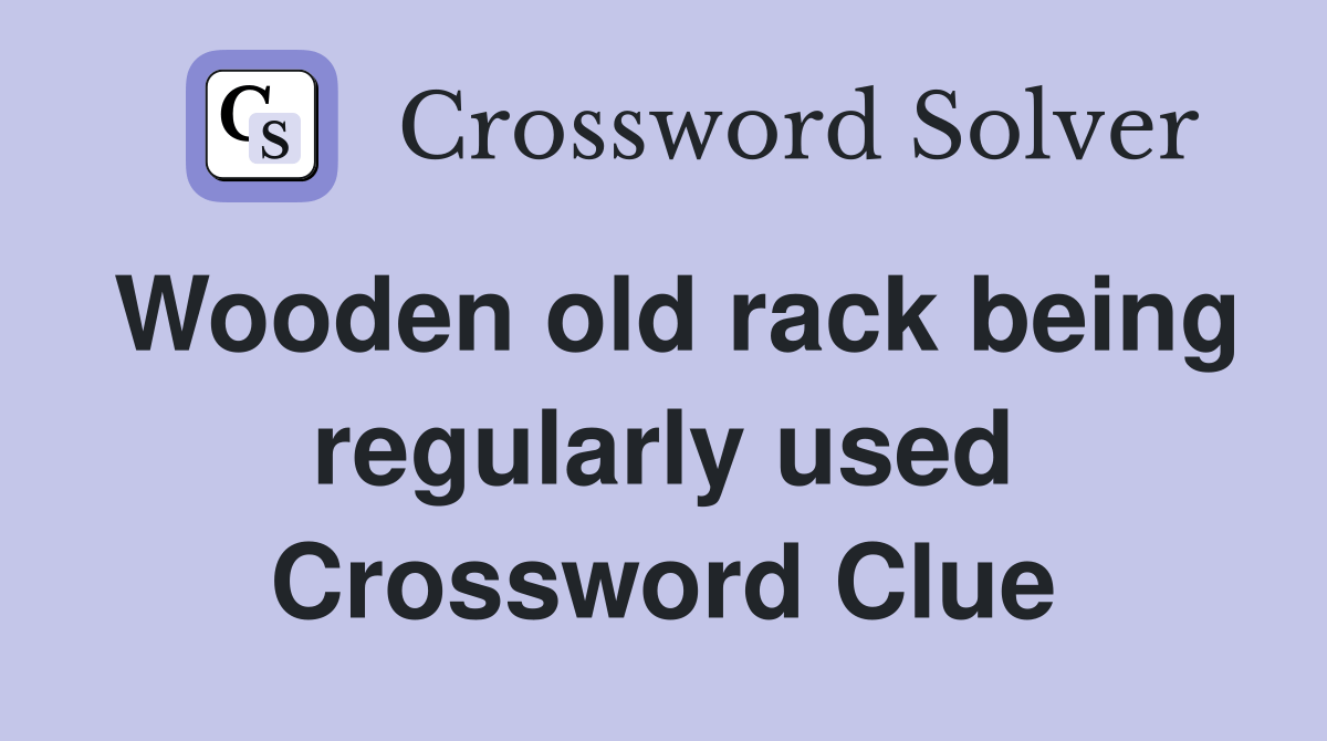 Wooden old rack being regularly used Crossword Clue Answers